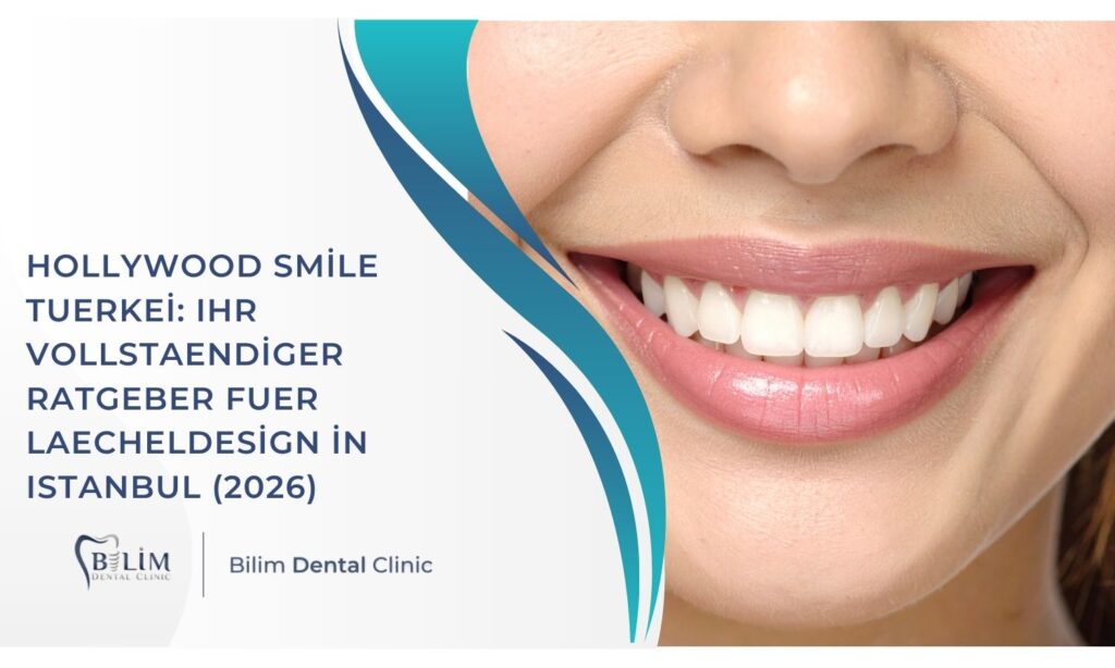 Hollywood Smile Tuerkei: Ihr vollstaendiger Ratgeber fuer Laecheldesign in Istanbul (2026)